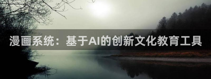 羞羞漫画下拉框：漫画系统：基于AI的创新文化教育工具