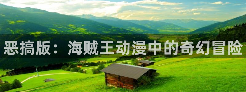 羞羞漫画首入口：恶搞版：海贼王动漫中的奇幻冒险